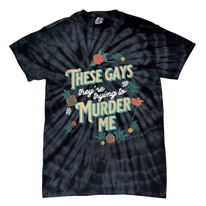 These Gays They're Trying To Murder Me Funny Tanya Tie-Dye T-Shirt