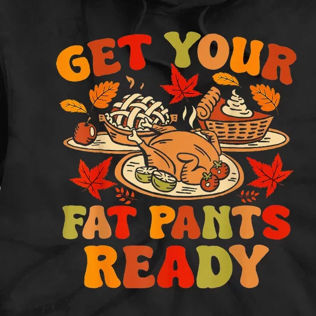 Thanksgiving Get Your Fat Pants Ready Tie Dye Hoodie