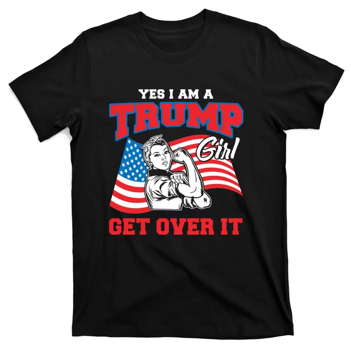 Trump Girl Yes I Am A Trump Girl Get Over It T-Shirt