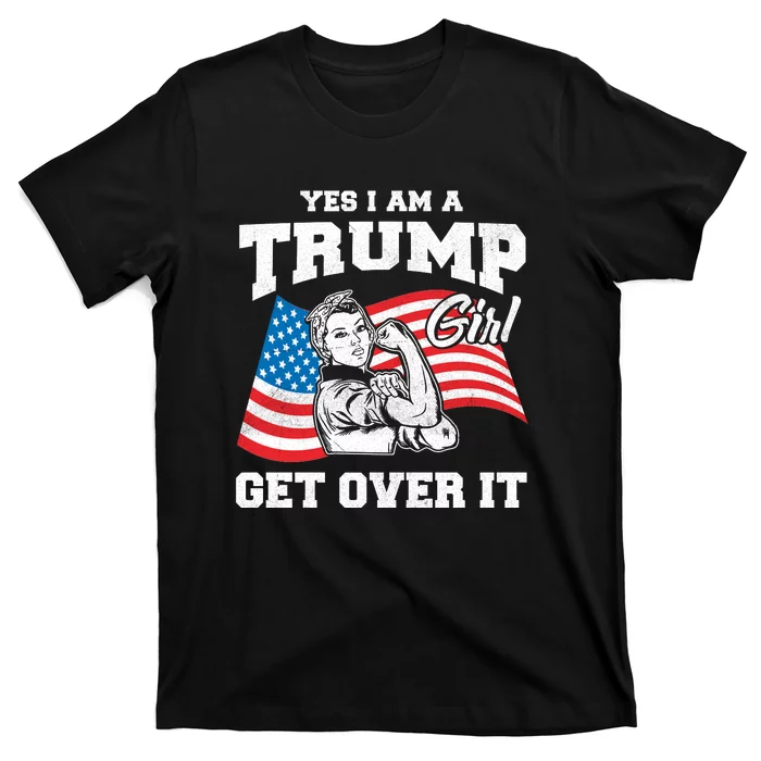 Trump Girl Yes I Am A Trump Girl Get Over It T-Shirt
