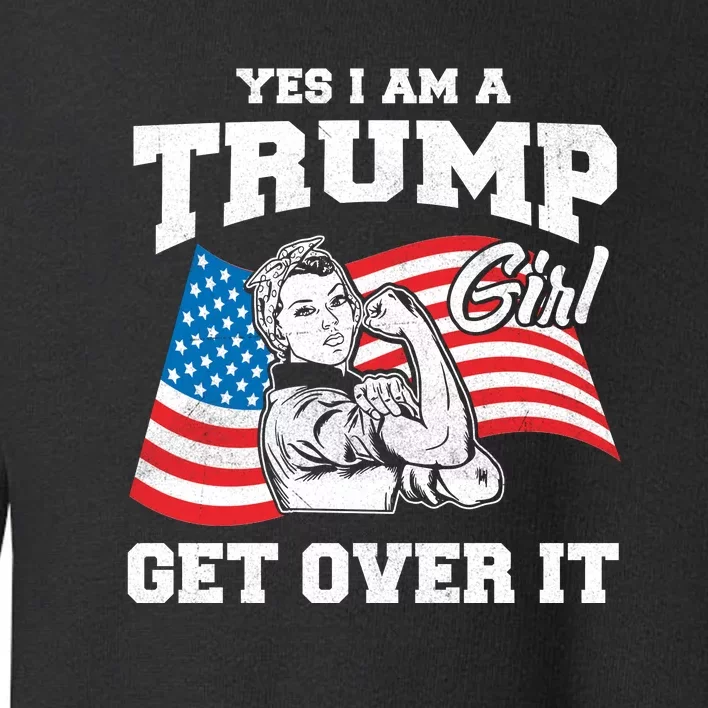 Trump Girl Yes I Am A Trump Girl Get Over It Toddler Sweatshirt