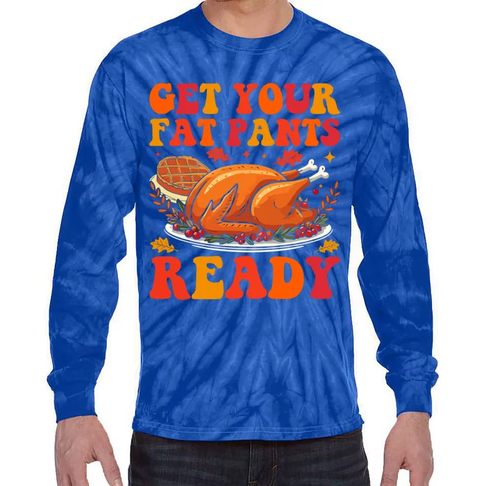 Turkey Get Your Fat Pants Ready Funny Thanksgiving Gift Tie-Dye Long Sleeve Shirt