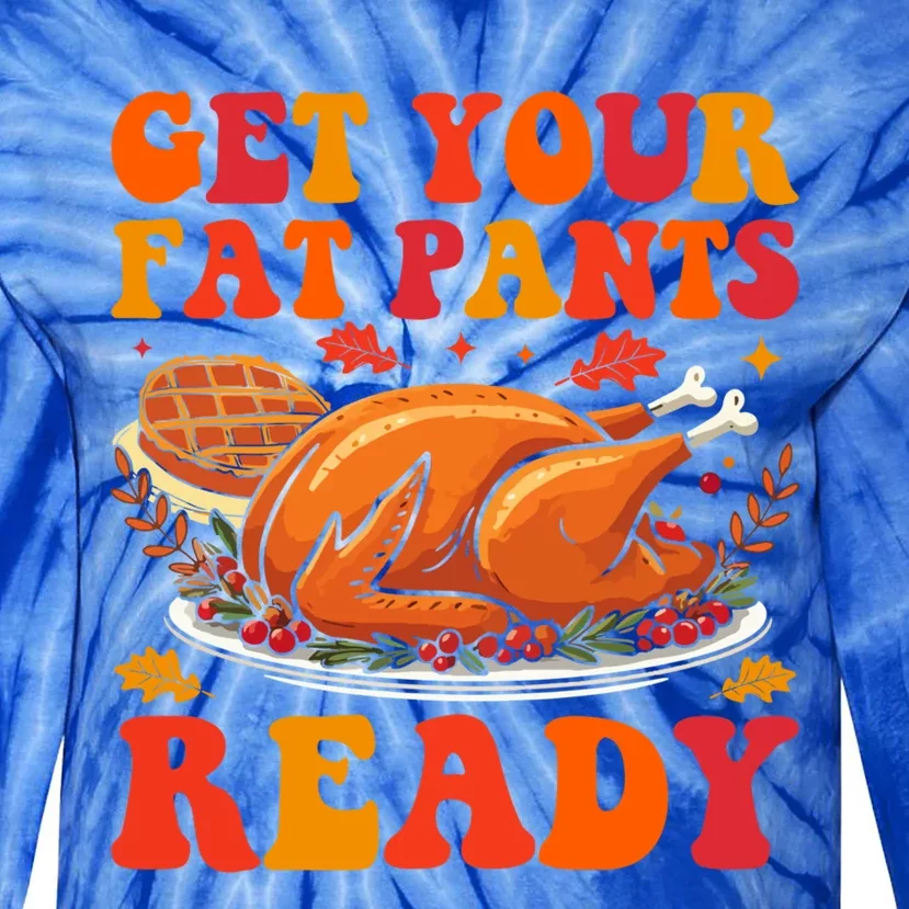 Turkey Get Your Fat Pants Ready Funny Thanksgiving Gift Tie-Dye Long Sleeve Shirt