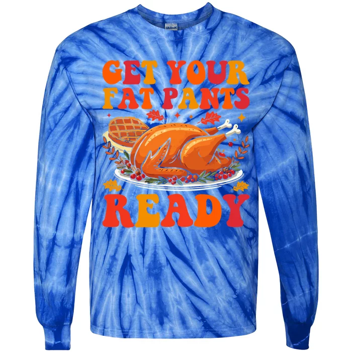 Turkey Get Your Fat Pants Ready Funny Thanksgiving Gift Tie-Dye Long Sleeve Shirt