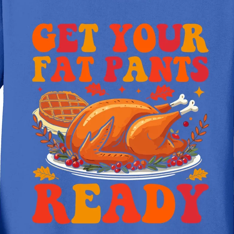 Turkey Get Your Fat Pants Ready Funny Thanksgiving Gift Kids Long Sleeve Shirt