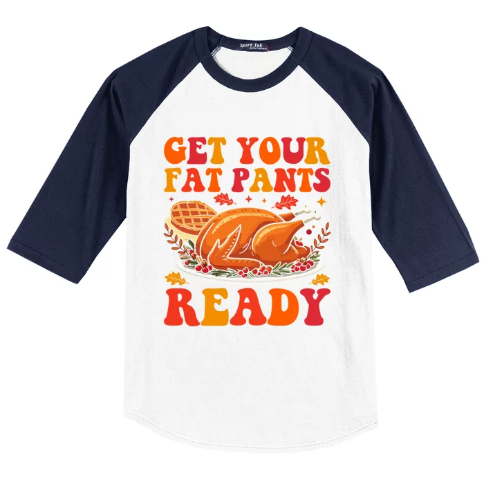 Turkey Get Your Fat Pants Ready Funny Thanksgiving Gift Baseball Sleeve Shirt