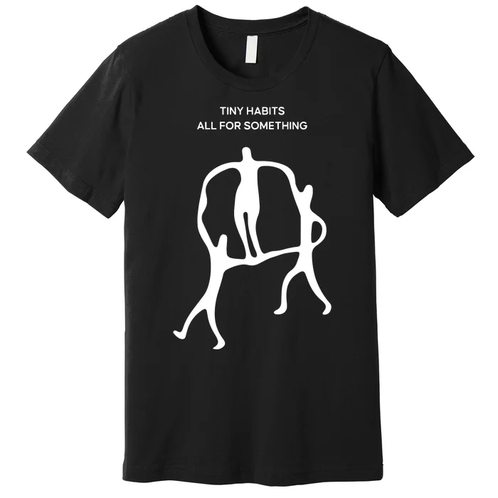 Tiny Habits All For Something Premium T-Shirt