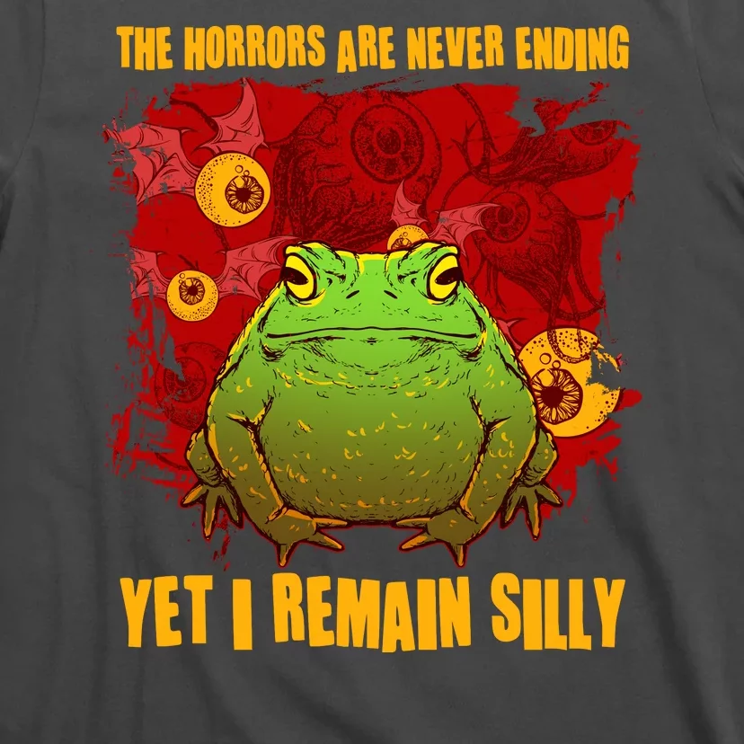 The Horrors Are Never Ending Yet I Remain Silly Frog Toad T-Shirt