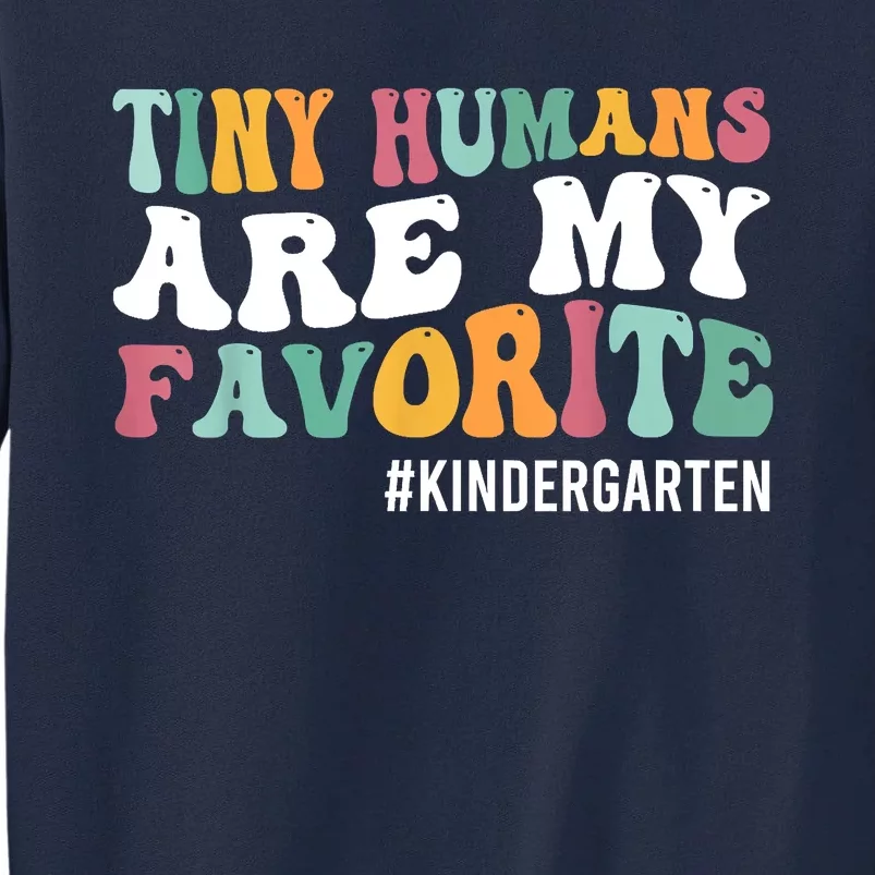 Tiny Humans Are My Favorite Funny Teaching Kindergarten Tall Sweatshirt