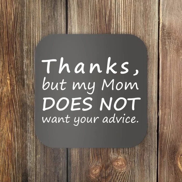 Thanks But My Mom Does Not Want Your Advice Coaster