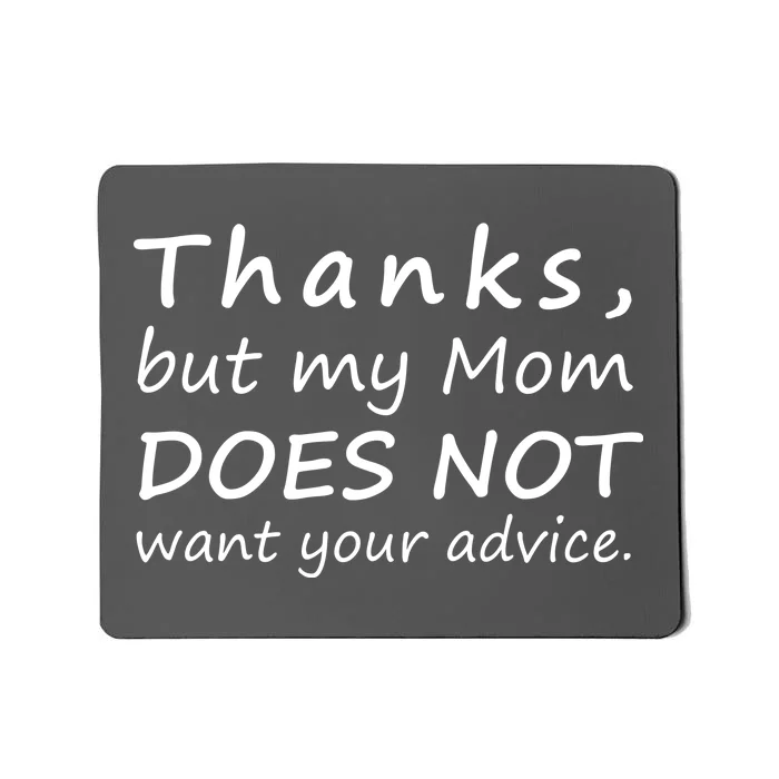 Thanks But My Mom Does Not Want Your Advice Mousepad