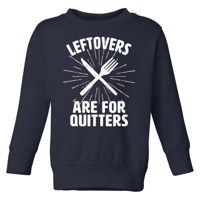 Thanksgiving Leftovers Are For Quitters Toddler Sweatshirt