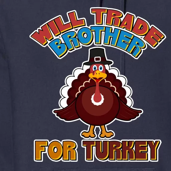 Thanksgiving Will Trade Brother For Turkey Premium Hoodie