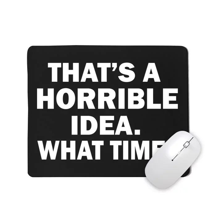 That's A Horrible Idea What Time Mousepad