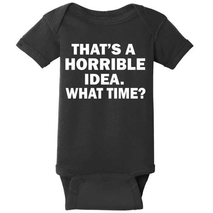 That's A Horrible Idea What Time Baby Bodysuit