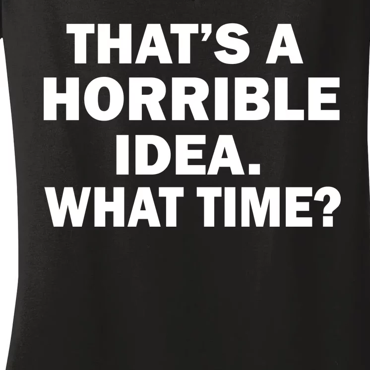 That's A Horrible Idea What Time Women's V-Neck T-Shirt