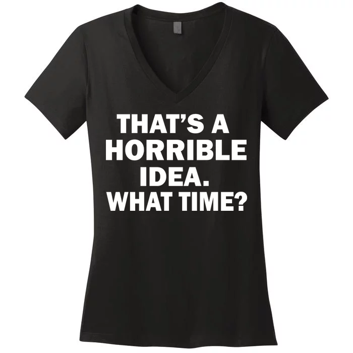 That's A Horrible Idea What Time Women's V-Neck T-Shirt