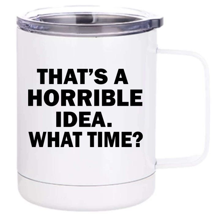 That's A Horrible Idea What Time Front & Back 12oz Stainless Steel Tumbler Cup