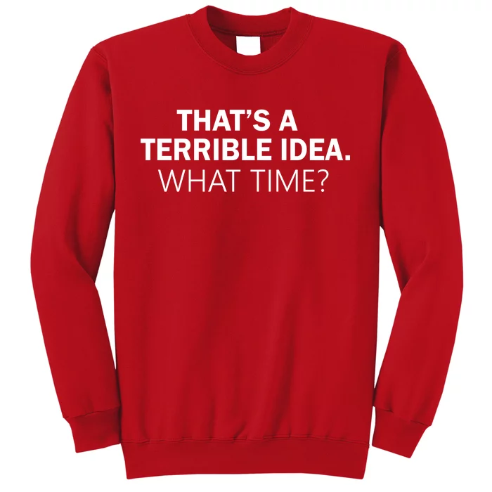 That's A Terrible Idea What Time Sweatshirt