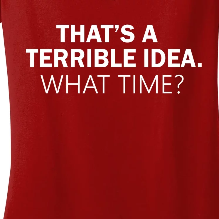 That's A Terrible Idea What Time Women's V-Neck T-Shirt