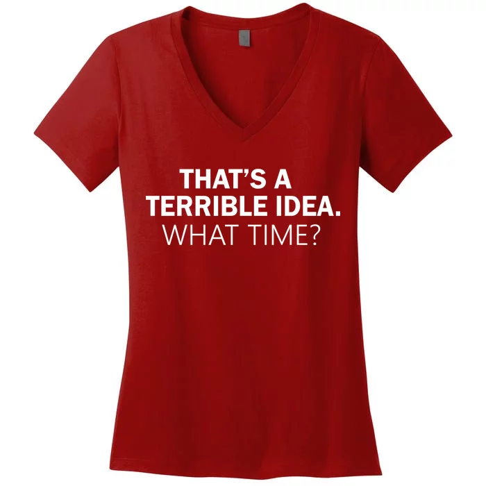 That's A Terrible Idea What Time Women's V-Neck T-Shirt