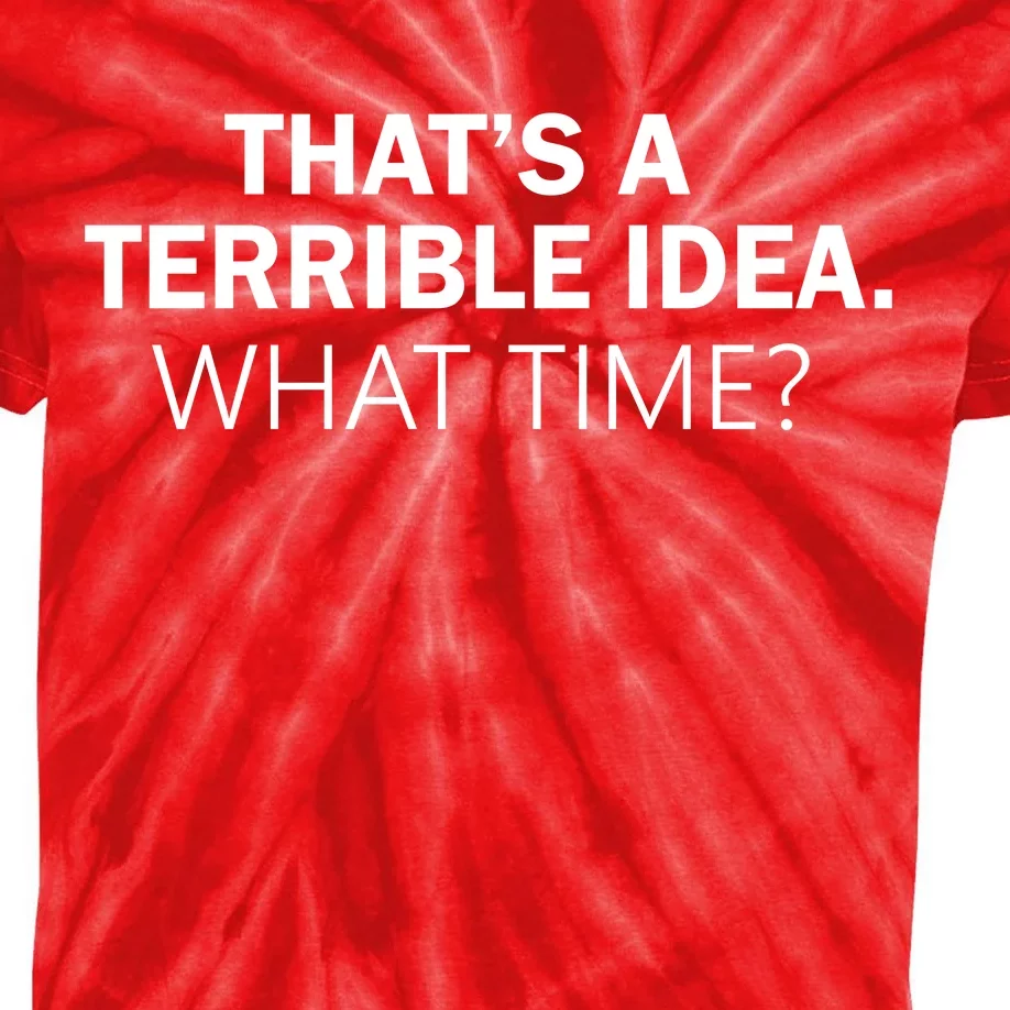 That's A Terrible Idea What Time Kids Tie-Dye T-Shirt