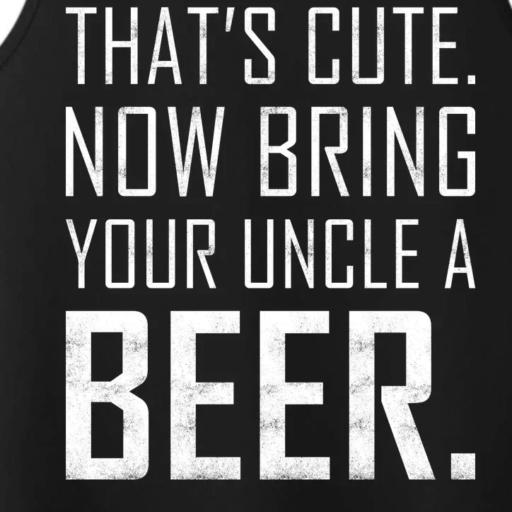 That's Cute Now Bring Your Uncle A Beer Performance Tank