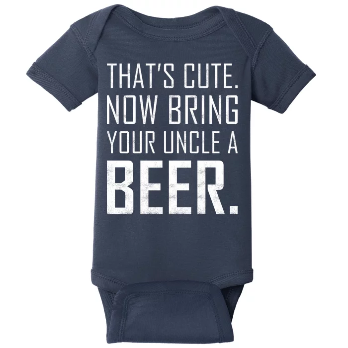 That's Cute Now Bring Your Uncle A Beer Baby Bodysuit