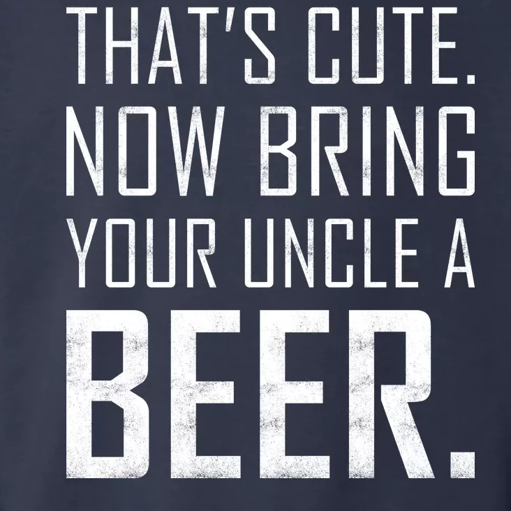 That's Cute Now Bring Your Uncle A Beer Toddler Hoodie