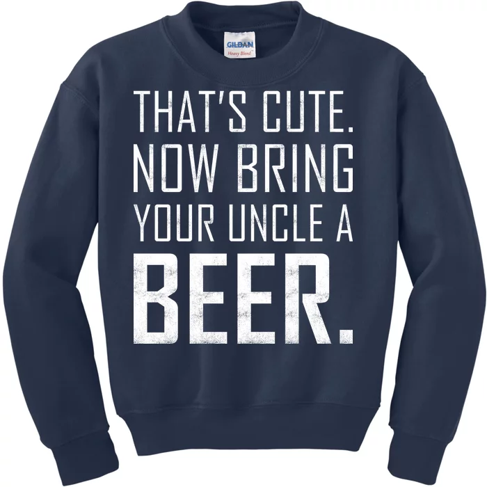 That's Cute Now Bring Your Uncle A Beer Kids Sweatshirt