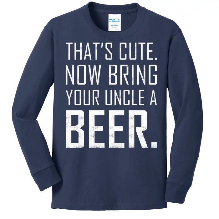 That's Cute Now Bring Your Uncle A Beer Kids Long Sleeve Shirt