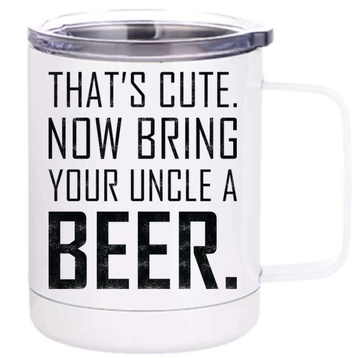 That's Cute Now Bring Your Uncle A Beer Front & Back 12oz Stainless Steel Tumbler Cup