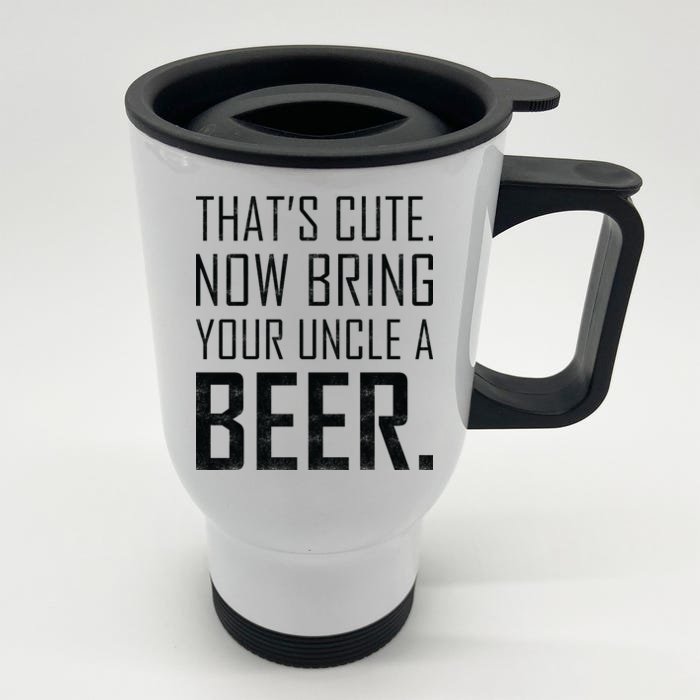 That's Cute Now Bring Your Uncle A Beer Front & Back Stainless Steel Travel Mug