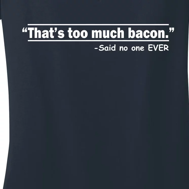 That's Too Much Bacon Said No One Ever Women's V-Neck T-Shirt