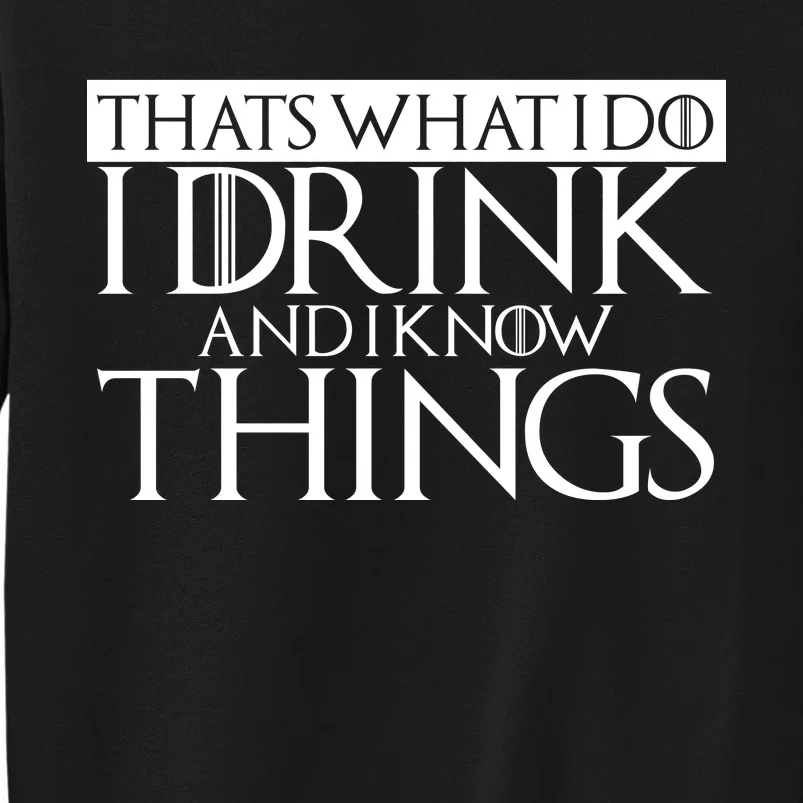 That's What I Do I Drink And I Know Things Tall Sweatshirt