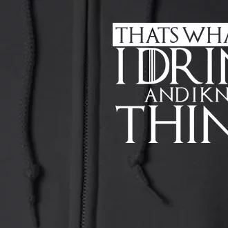 That's What I Do I Drink And I Know Things Full Zip Hoodie