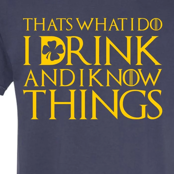 Thats What I Do I Drink and I Know Things St Patricks Day Clover Garment-Dyed Heavyweight T-Shirt