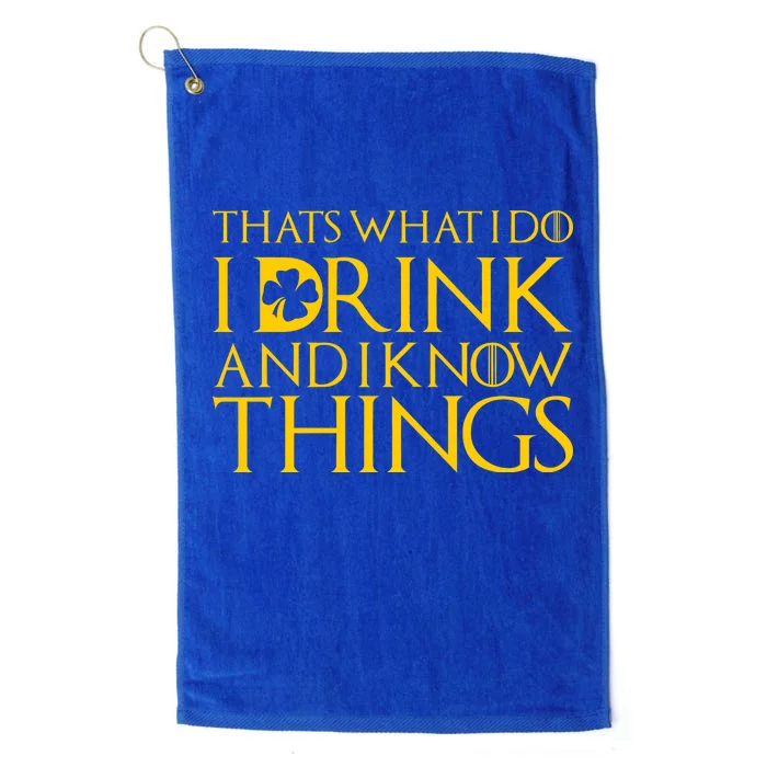 Thats What I Do I Drink and I Know Things St Patricks Day Clover Platinum Collection Golf Towel