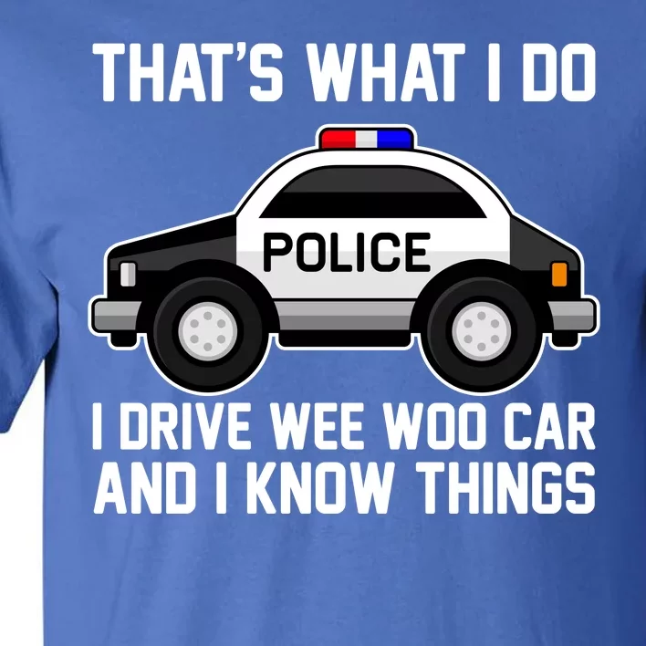 That's What I Do I Drive Wee Woo Car and I Know Things Tall T-Shirt