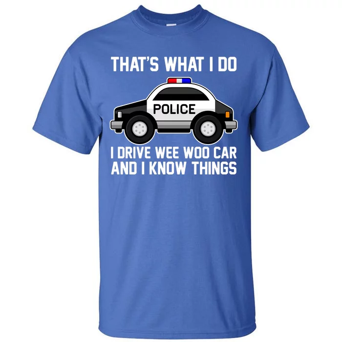 That's What I Do I Drive Wee Woo Car and I Know Things Tall T-Shirt