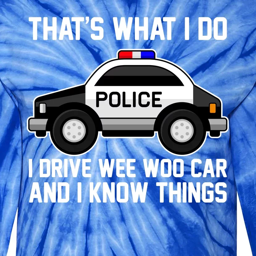 That's What I Do I Drive Wee Woo Car and I Know Things Tie-Dye Long Sleeve Shirt