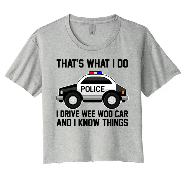 That's What I Do I Drive Wee Woo Car and I Know Things Women's Crop Top Tee