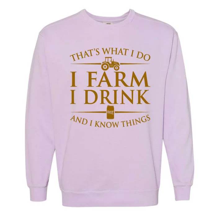 That's What I Do I Farm I Drink And I Know Things Garment-Dyed Sweatshirt