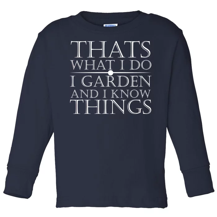 Thats What I Do I Garden And Know Thing Toddler Long Sleeve Shirt