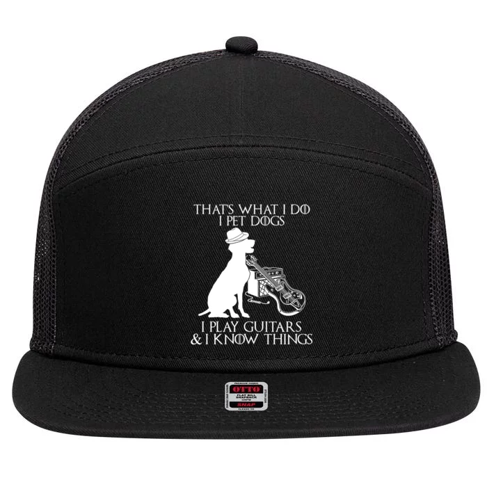 That's What I Do I Pet Dogs I Play Guitars And I Know Things 7 Panel Mesh Trucker Snapback Hat