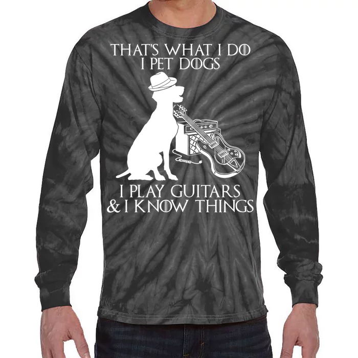 That's What I Do I Pet Dogs I Play Guitars And I Know Things Tie-Dye Long Sleeve Shirt