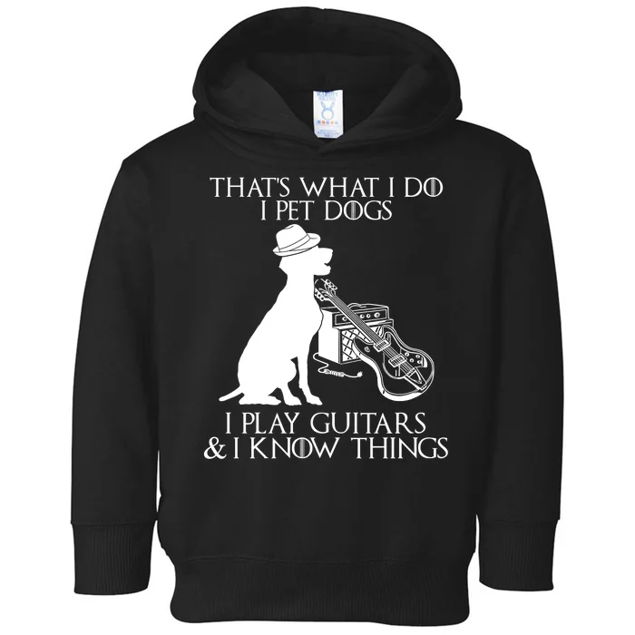 That's What I Do I Pet Dogs I Play Guitars And I Know Things Toddler Hoodie