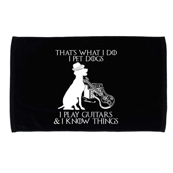 That's What I Do I Pet Dogs I Play Guitars And I Know Things Microfiber Hand Towel