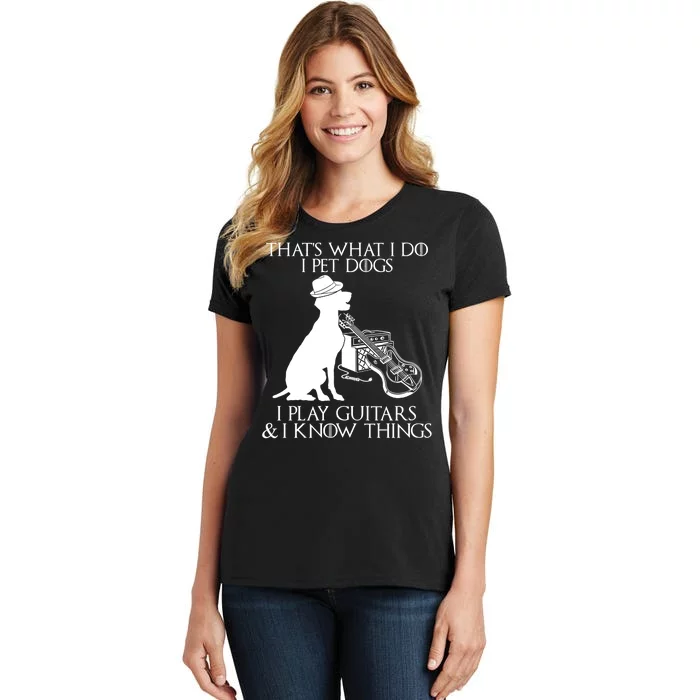 That's What I Do I Pet Dogs I Play Guitars And I Know Things Women's T-Shirt