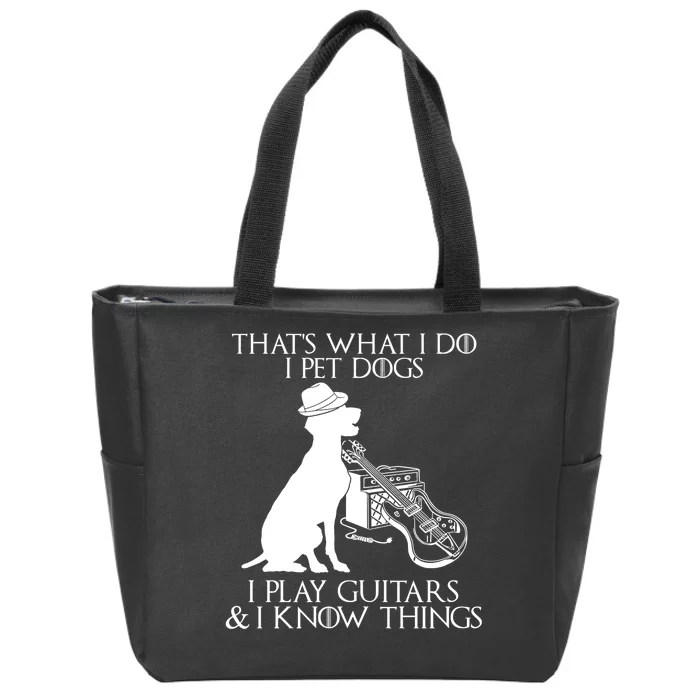 That's What I Do I Pet Dogs I Play Guitars And I Know Things Zip Tote Bag